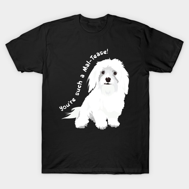 You're a Tease! : Maltese Edition T-Shirt by Crafting Yellow